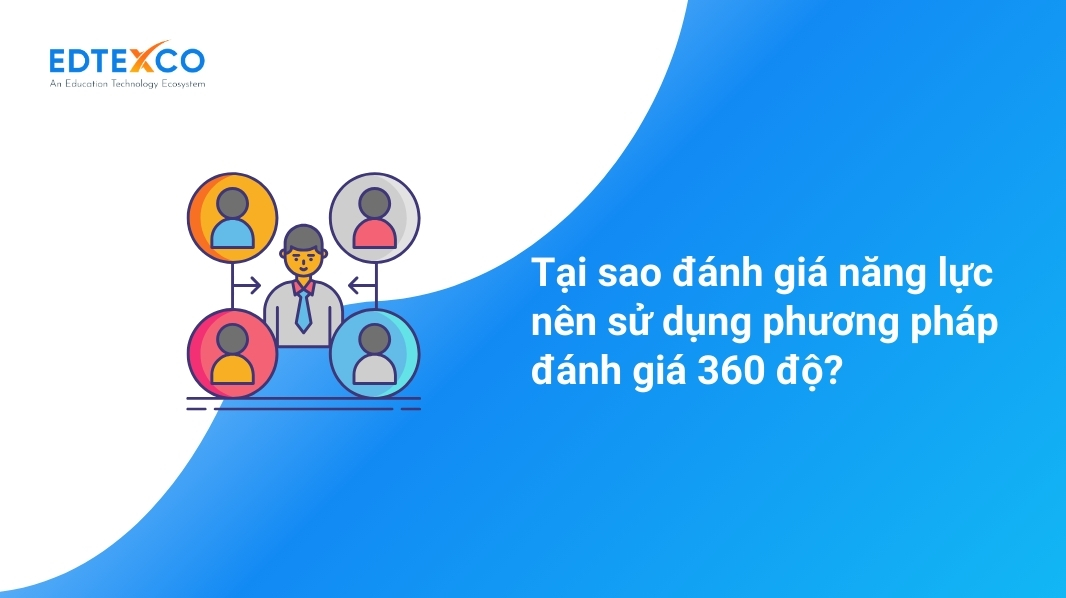 Tại sao đánh giá năng lực nên sử dụng phương pháp đánh giá 360 độ