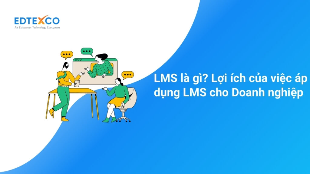 LMS là gì? Lợi ích của việc áp dụng LMS cho Doanh nghiệp