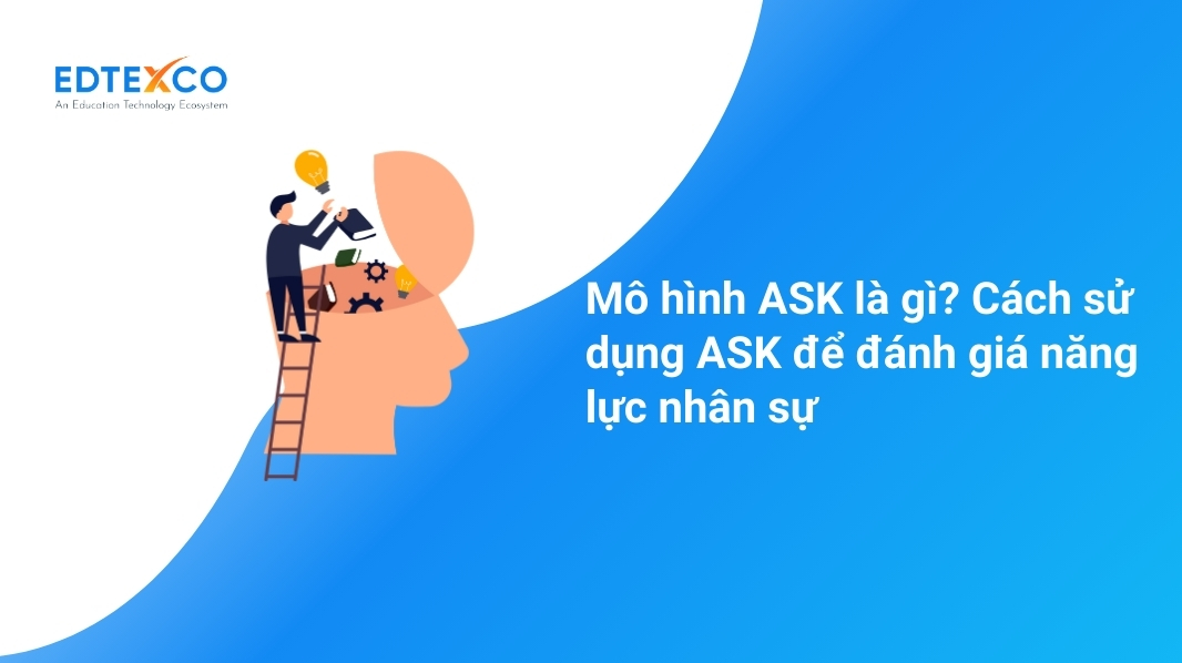 Mô hình ASK là gì? Cách sử dụng ASK để đánh giá năng lực nhân sự