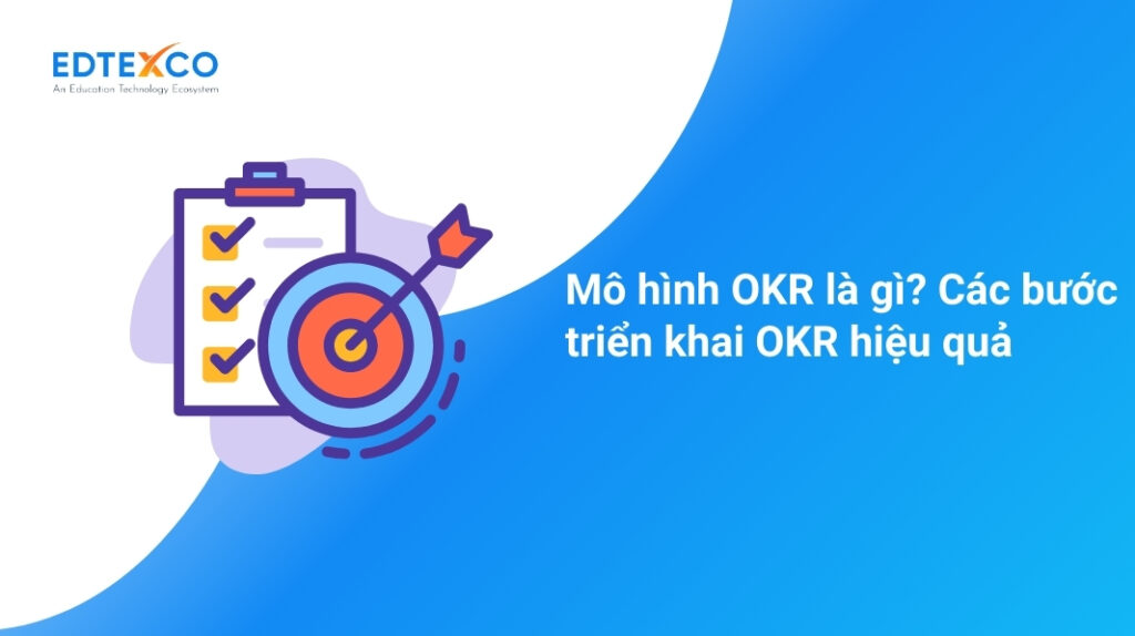 Mô hình OKR là gì? Các bước triển khai OKR hiệu quả