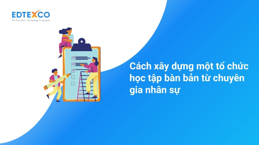 Cách xây dựng một tổ chức học tập bàn bản từ chuyên gia nhân sự